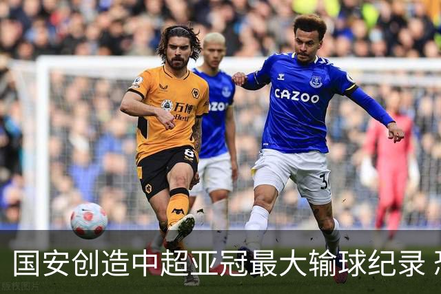国安创造中超亚冠最大输球纪录 恐连续大比分输球